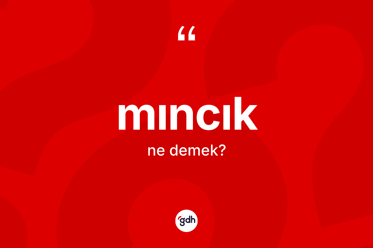 Mıncık ne demek?