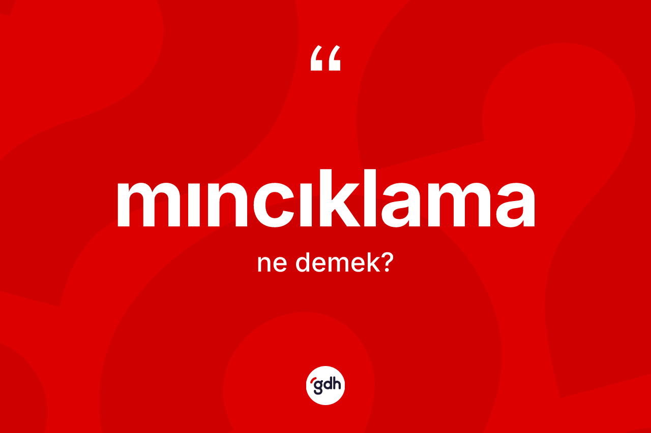 Mıncıklama kelimesinin anlamı nedir? Mıncıklamanın TDK'ya göre anlamı nedir?