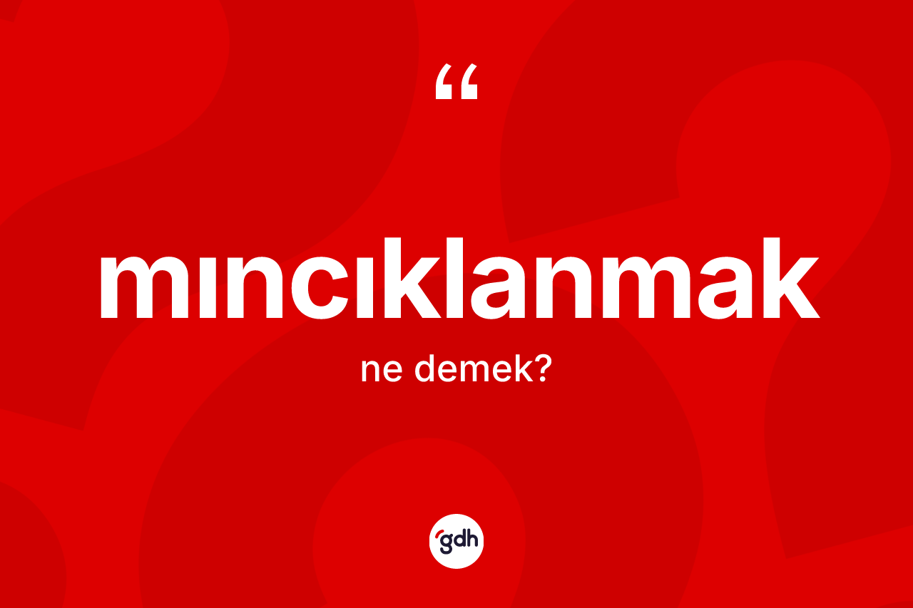 Mıncıklanmak kelimesi ne demek? Mıncıklanmağın halk arasındaki kullanımı nasıldır?