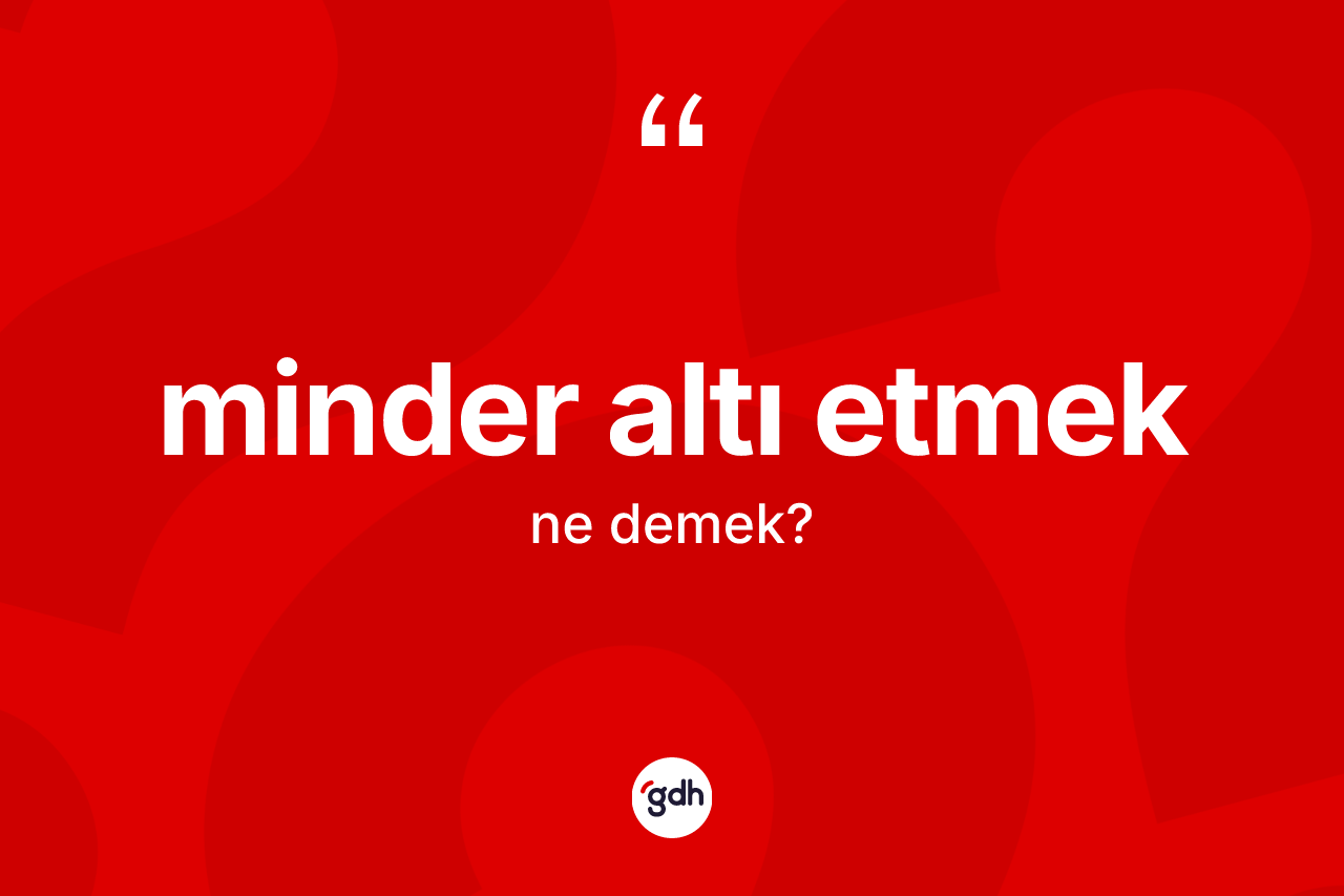 Minder altı etmek sözü neyi anlatır? Minder altı etmek ifadesi hangi durumlarda kullanılır?