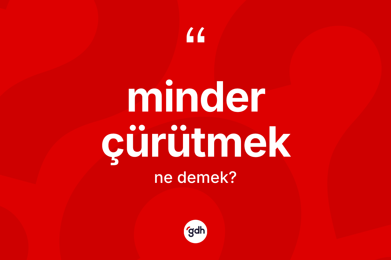 Minder çürütmek ne demektir? Minder çürütmek ifadesi nerede kullanılır?