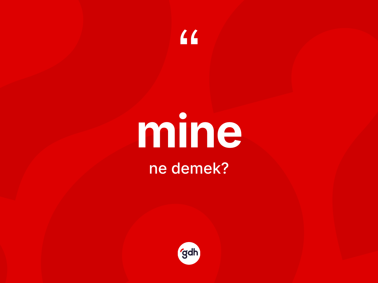 Mine kelimesinin anlamı nedir? Minenin halk arasındaki kullanımı nasıldır?