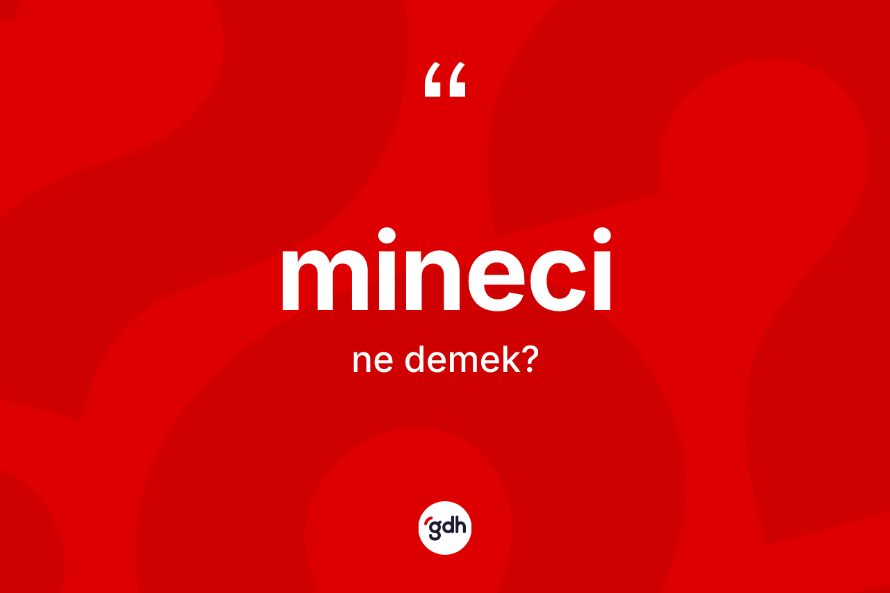 Mineci nedir? Mineci kelimesinin özellikleri nelerdir?