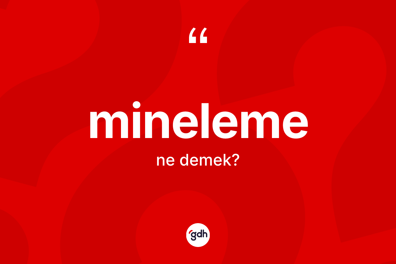 Mineleme kelimesinin anlamı nedir? Minelemenin TDK'ya göre anlamı nedir?
