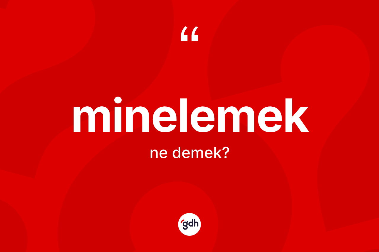 Minelemek nedir? Minelemeğin TDK'ya göre anlamı nedir?