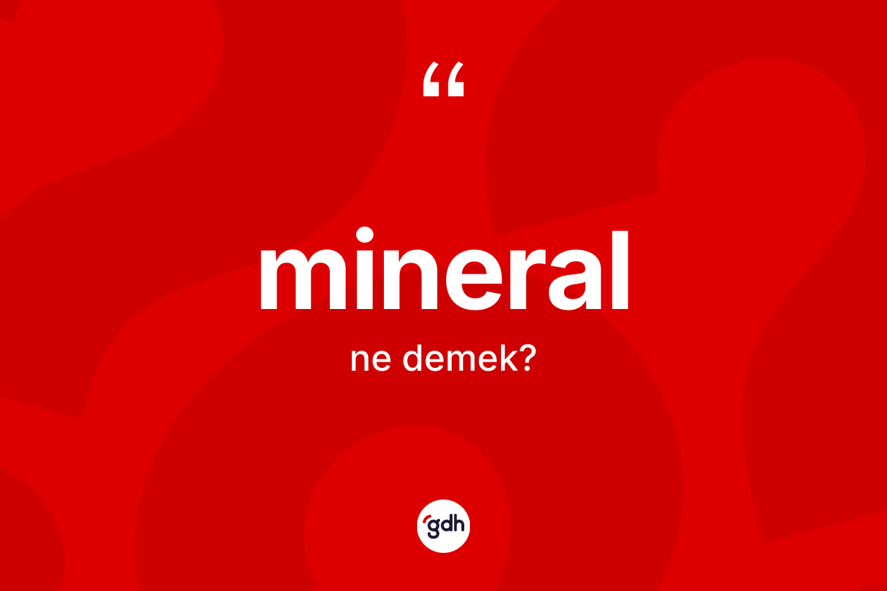 Mineral kelimesinin anlamı nedir? Mineralın sözlükteki anlamı nedir?