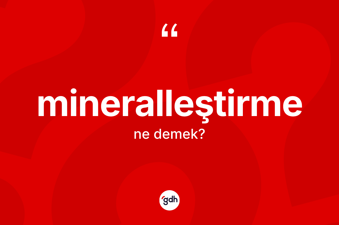 Mineralleştirme kelimesi nedir?