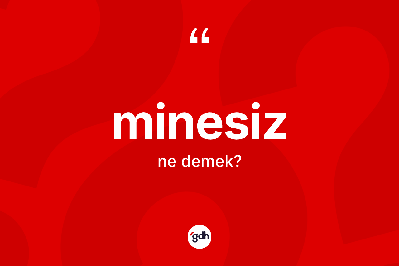 Minesiz kelimesinin tanımı nedir? Minesiz kelimesinin TDK'ya göre açıklaması nedir?