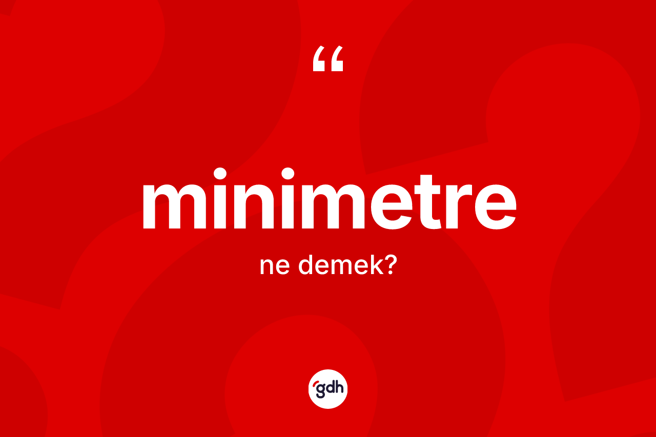 Minimetre nedir? Minimetre kelimesinin TDK'ya göre açıklaması nedir?