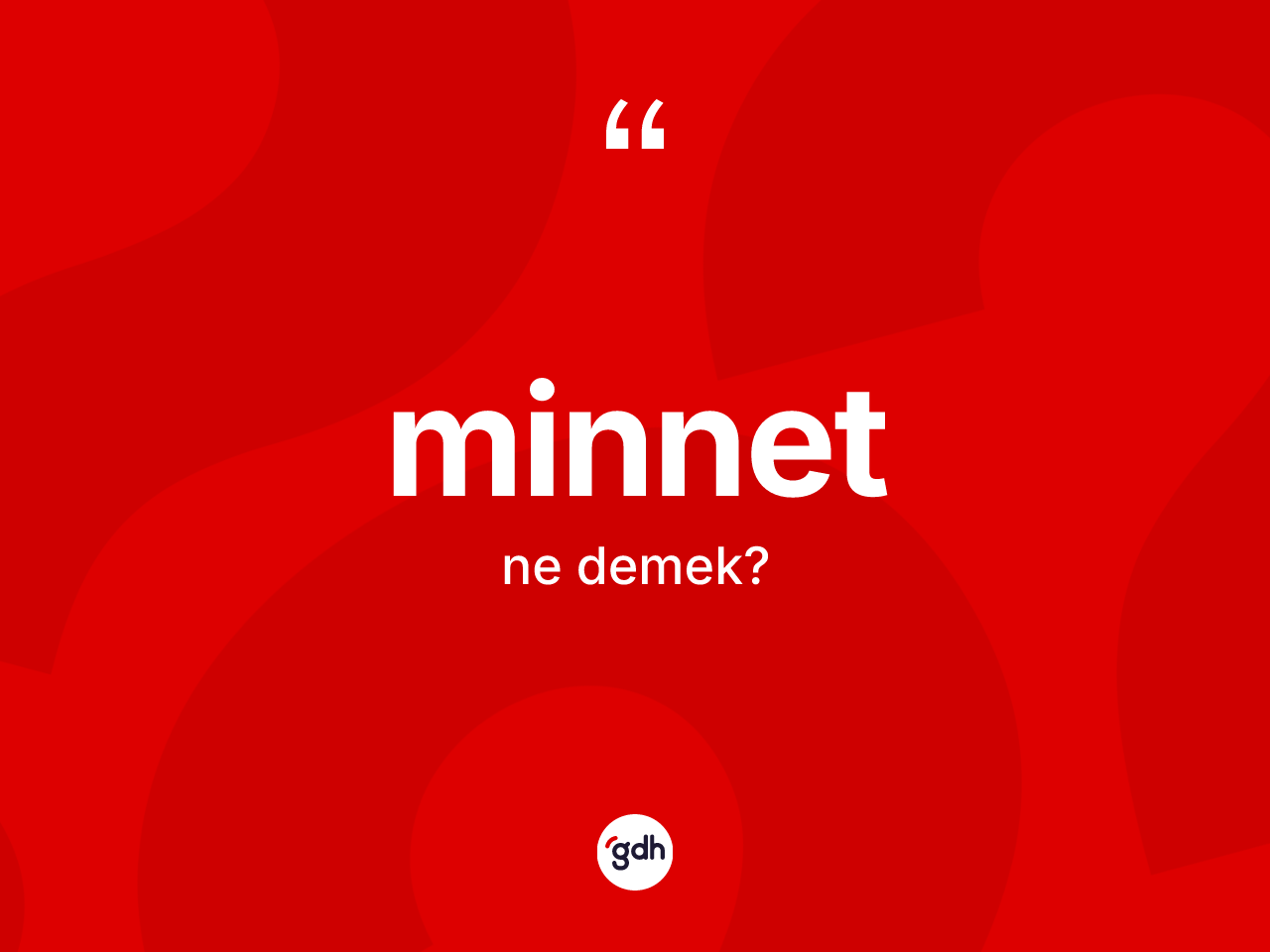 Minnet ne demek? Minnetin TDK'ya göre anlamı nedir?