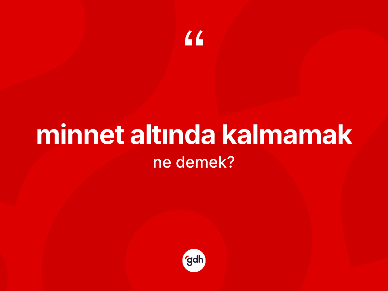 Minnet altında kalmamak sözü nedir? Minnet altında kalmamak ifadesinin TDK'ya göre açıklaması nedir?