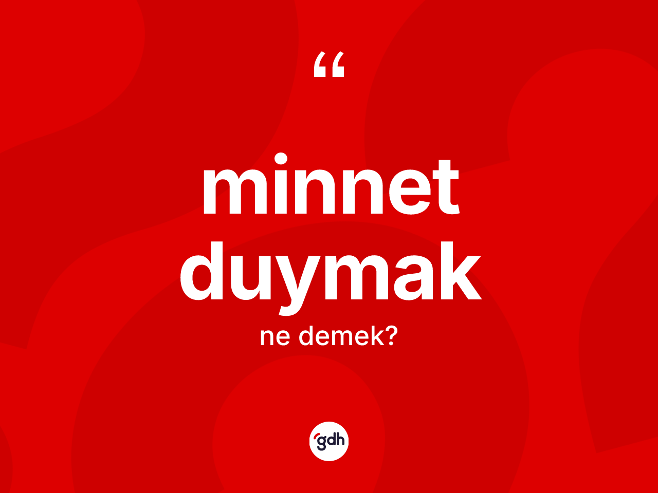 Minnet duymak ne anlama gelir? Minnet duymak ifadesi nerede kullanılır?
