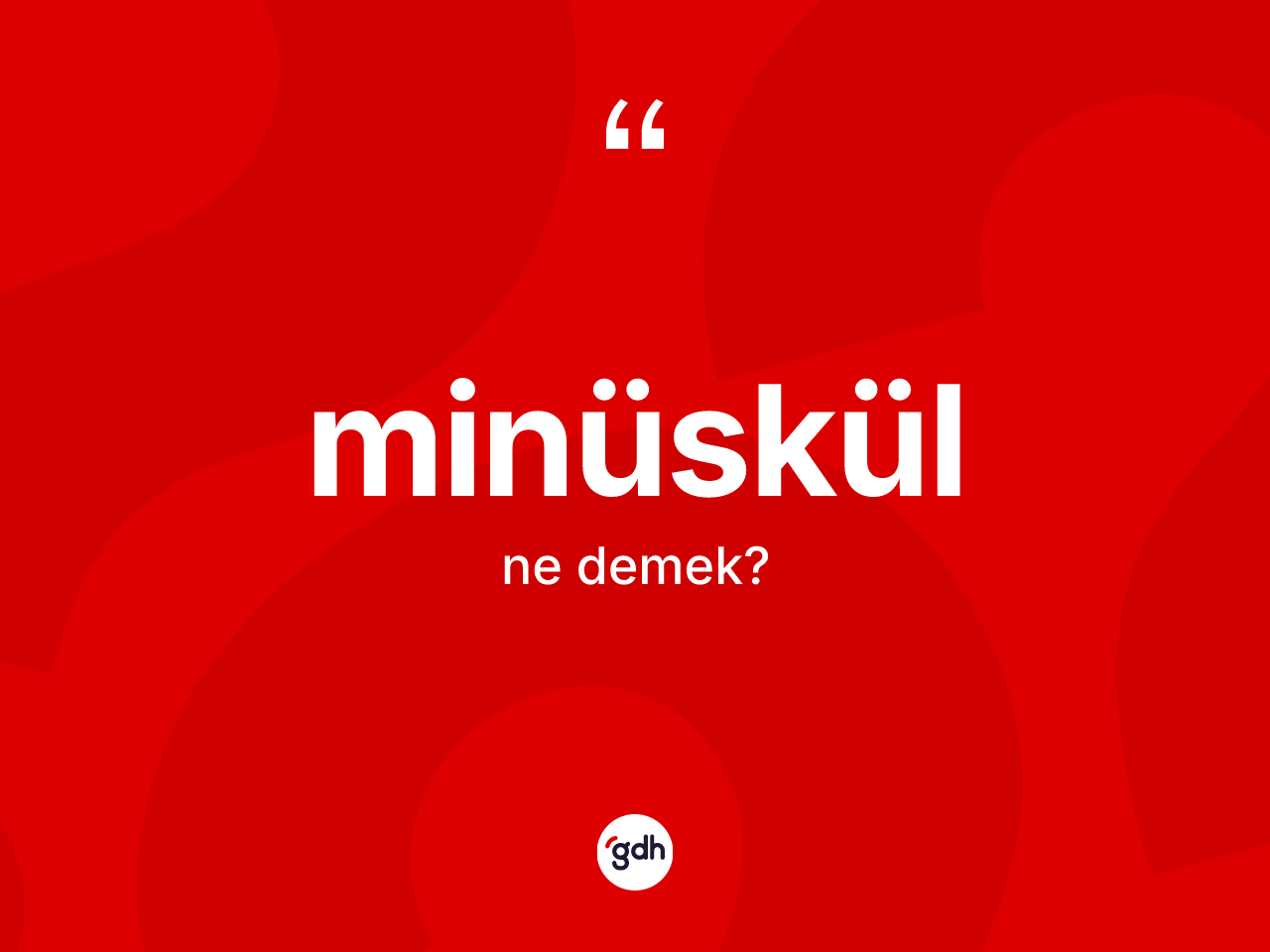 Minüskül kelimesinin anlamı nedir? Minüskülün sözlükteki anlamı nedir?