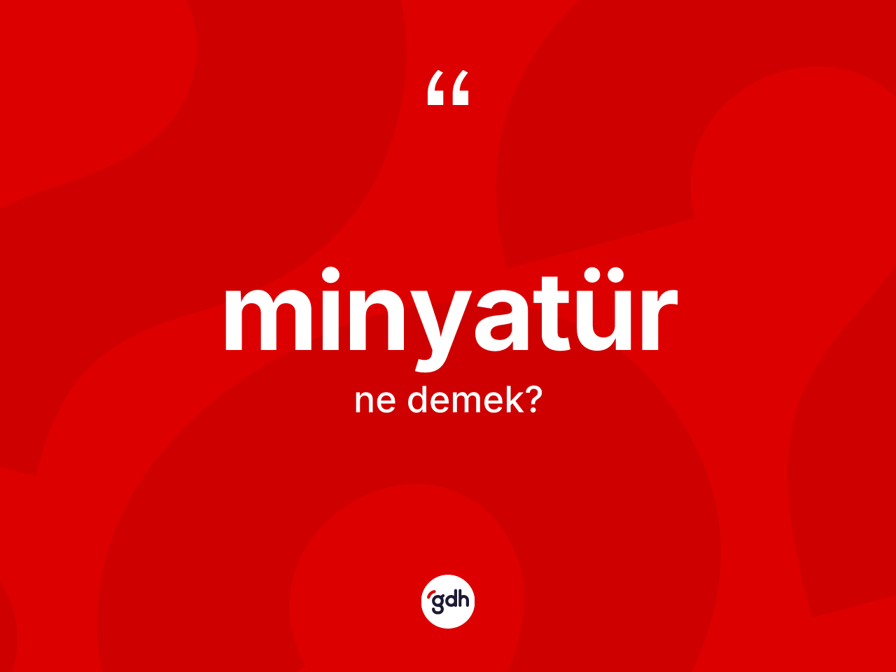 Minyatür kelimesi nedir? Minyatürün sözlükteki anlamı nedir?