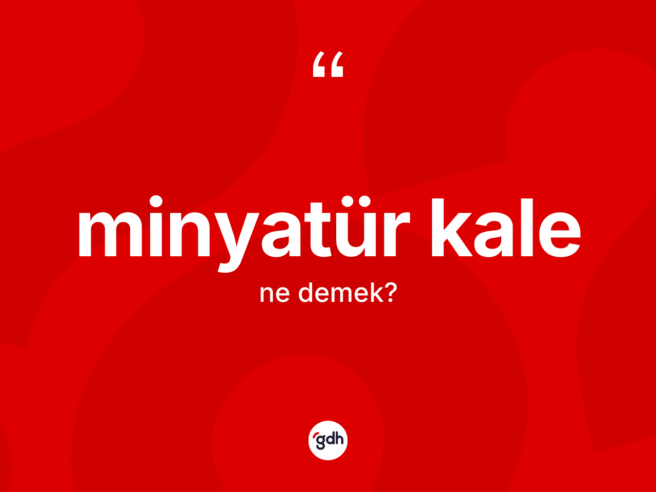 Minyatür kale  nedir? Minyatür kale  kelimesinin TDK anlamı nedir?