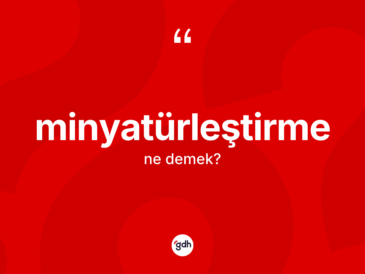 Minyatürleştirme kelimesinin tanımı nedir? Minyatürleştirmenin halk arasındaki kullanımı nasıldır?