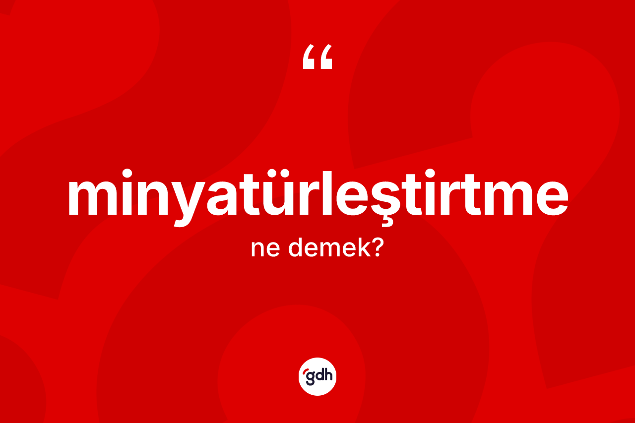 Minyatürleştirtme kelimesinin sözlükteki tanımı nedir?