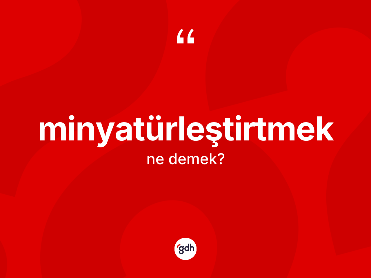 Minyatürleştirtmek kelimesinin anlamı nedir? Minyatürleştirtmeğin TDK'ya göre anlamı nedir?
