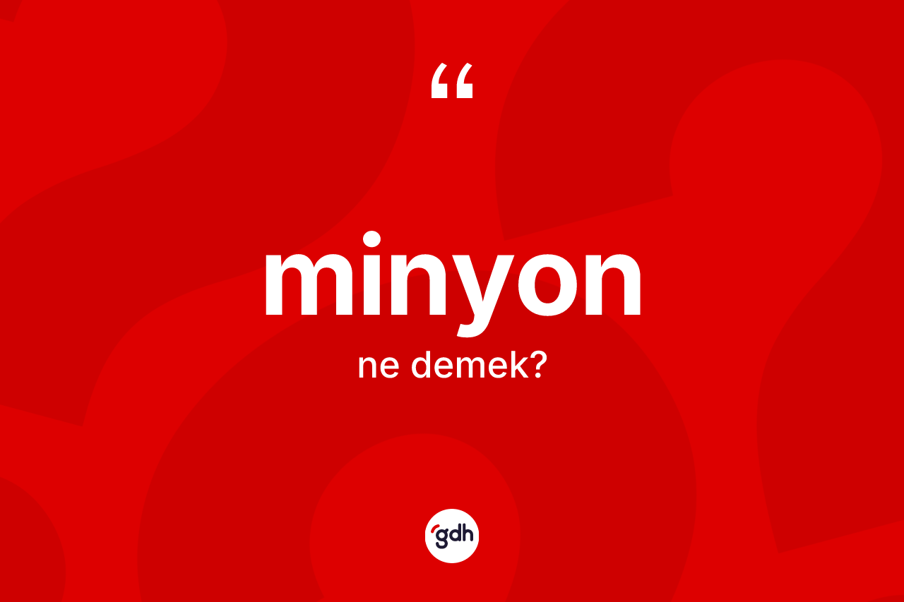 Minyon kelimesinin tanımı nedir? Minyonun kısaca tanımı nedir?