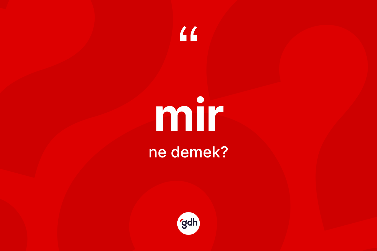 Mir ne anlama gelir? Mirin kısaca tanımı nedir?