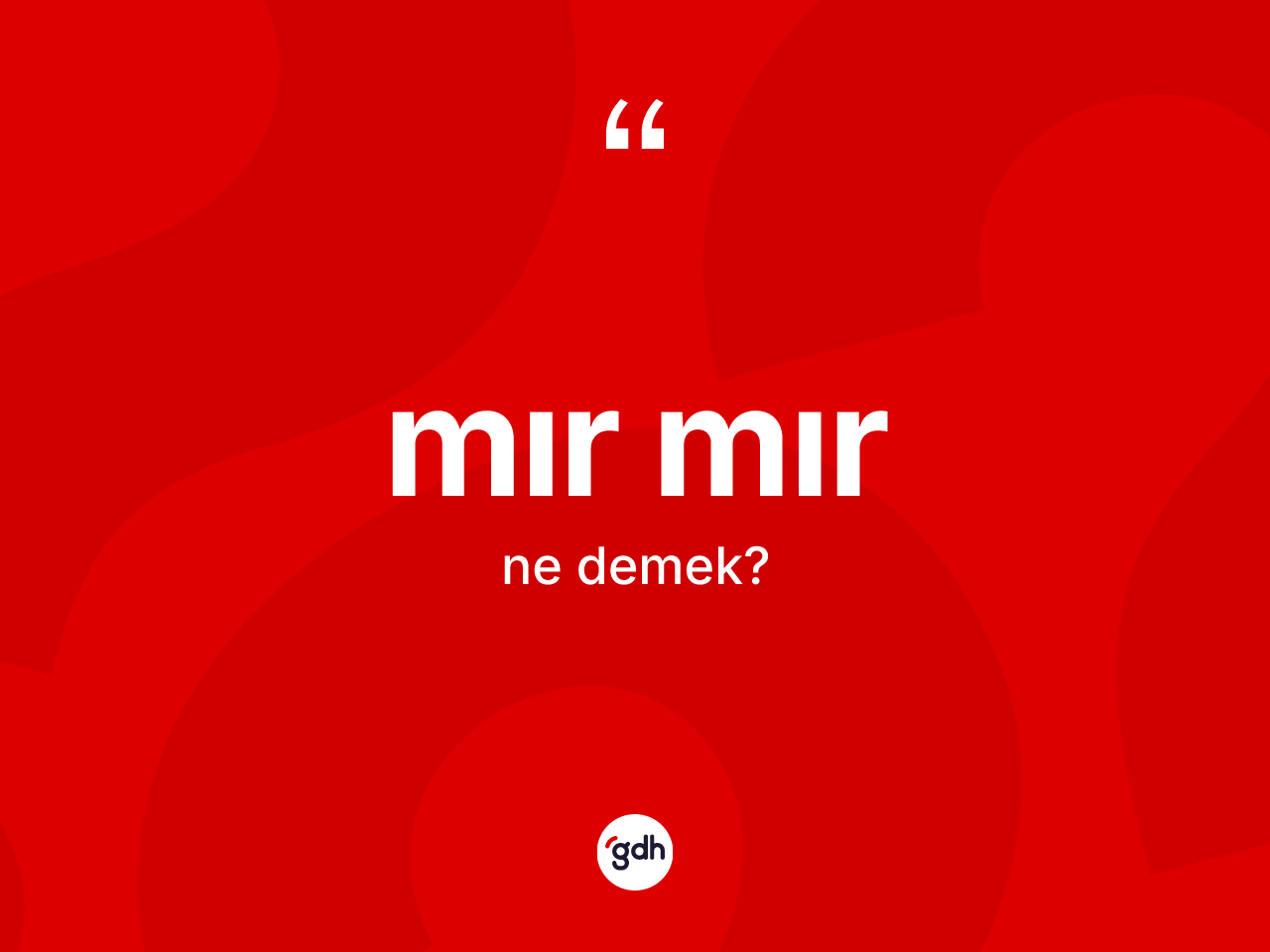 Mır mır kelimesinin sözlükteki tanımı nedir? Mır mırın kısaca tanımı nedir?