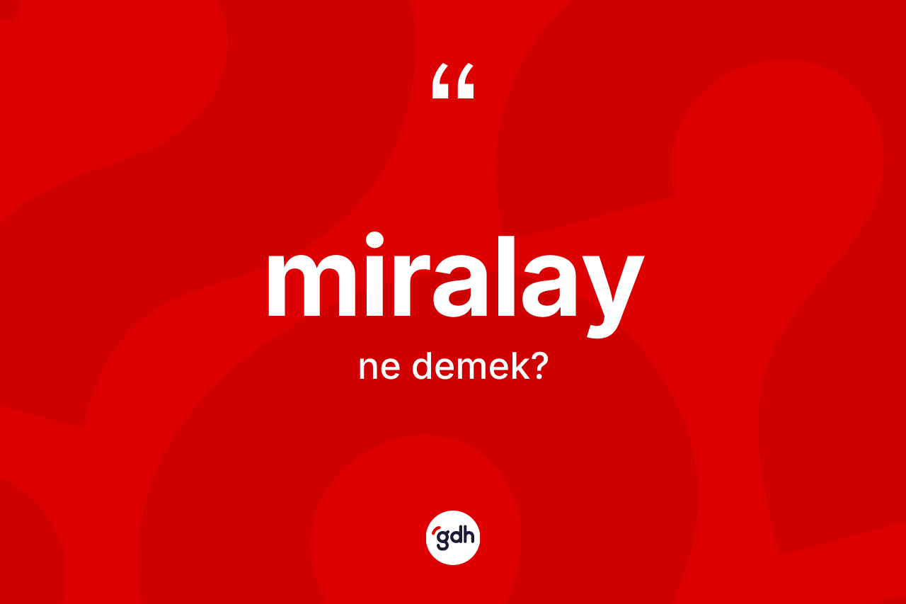 Miralay kelimesi ne anlama gelir? Miralayın TDK'ya göre anlamı nedir?