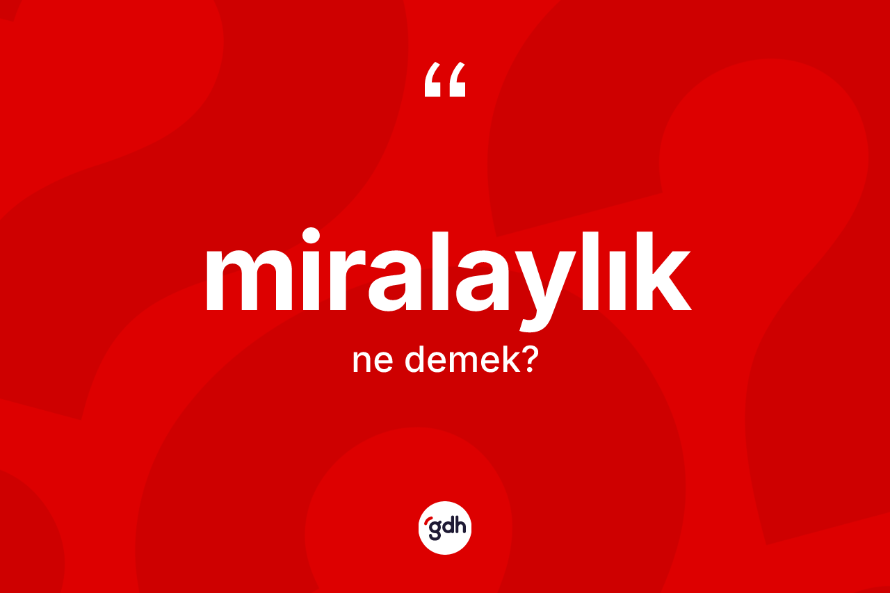 Miralaylık kelimesinin tanımı nedir? Miralaylığın TDK'ya göre anlamı nedir?