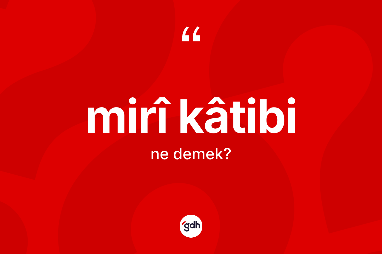 Mirî kâtibi nedir? Mirî kâtibinin halk arasındaki kullanımı nasıldır?