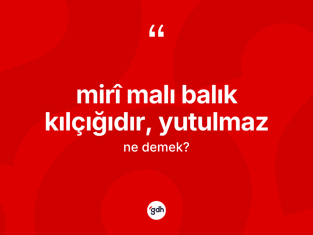Mirî malı balık kılçığıdır, yutulmaz ne demektir? Mirî malı balık kılçığıdır, yutulmaz ifadesinin TDK anlamı nedir?