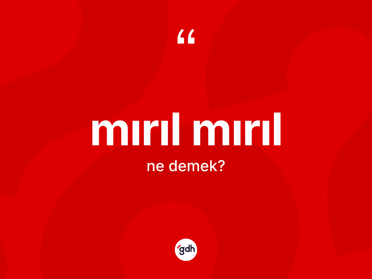 Mırıl mırıl kelimesinin anlamı nedir? Mırıl mırıl kelimesinin özellikleri nelerdir?