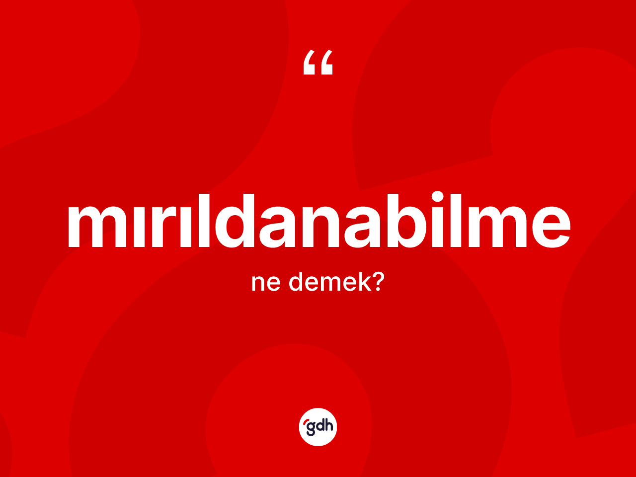 Mırıldanabilme kelimesinin anlamı nedir? Mırıldanabilmenin TDK'ya göre anlamı nedir?