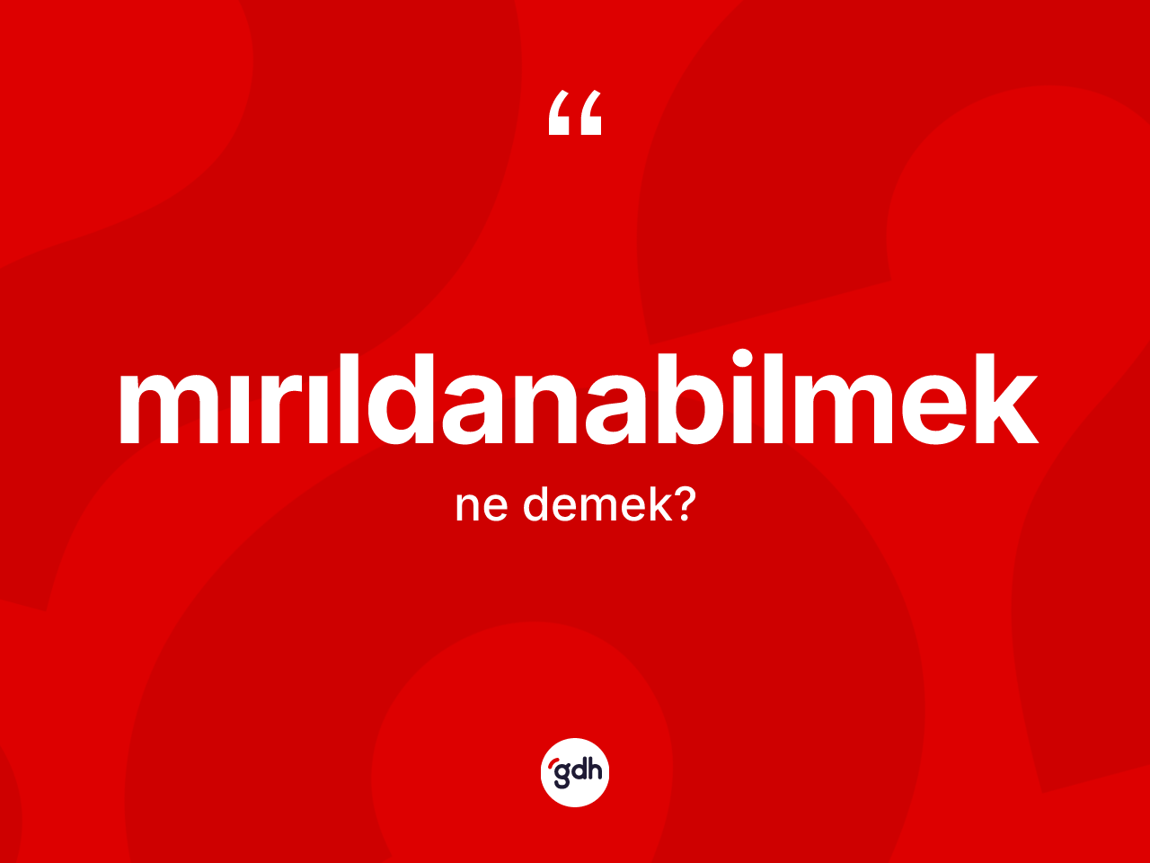 Mırıldanabilmek nedir? Mırıldanabilmeğin TDK'ya göre anlamı nedir?
