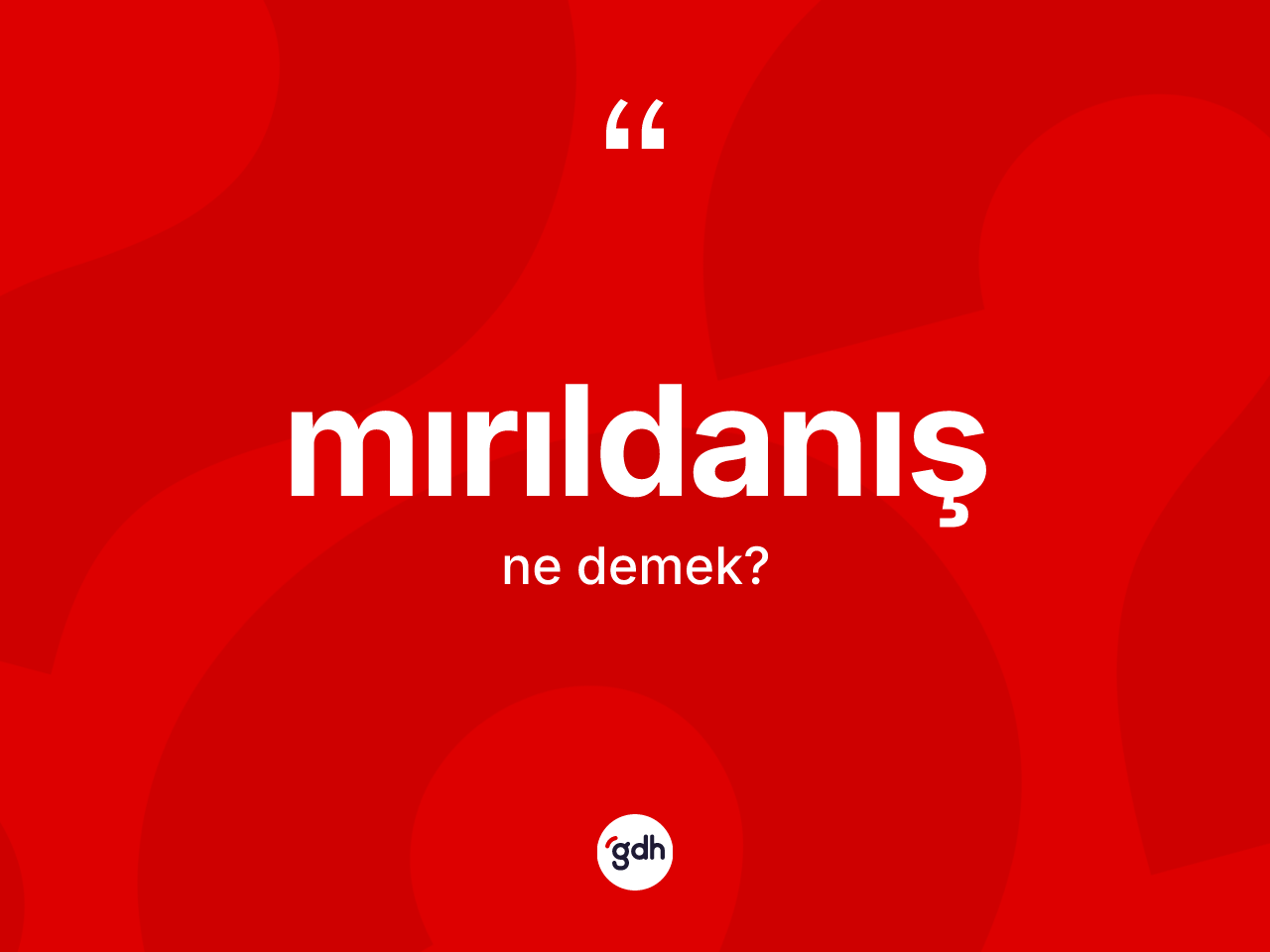 Mırıldanış kelimesinin tanımı nedir? Mırıldanışın TDK'ya göre anlamı nedir?