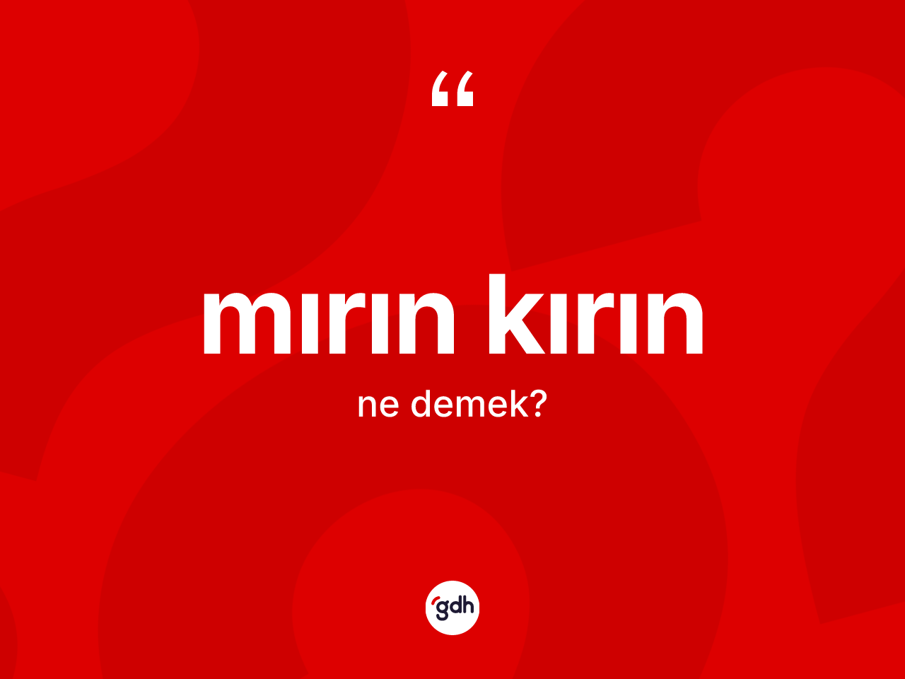 Mırın kırın ne anlama gelir? Mırın kırının TDK'ya göre anlamı nedir?