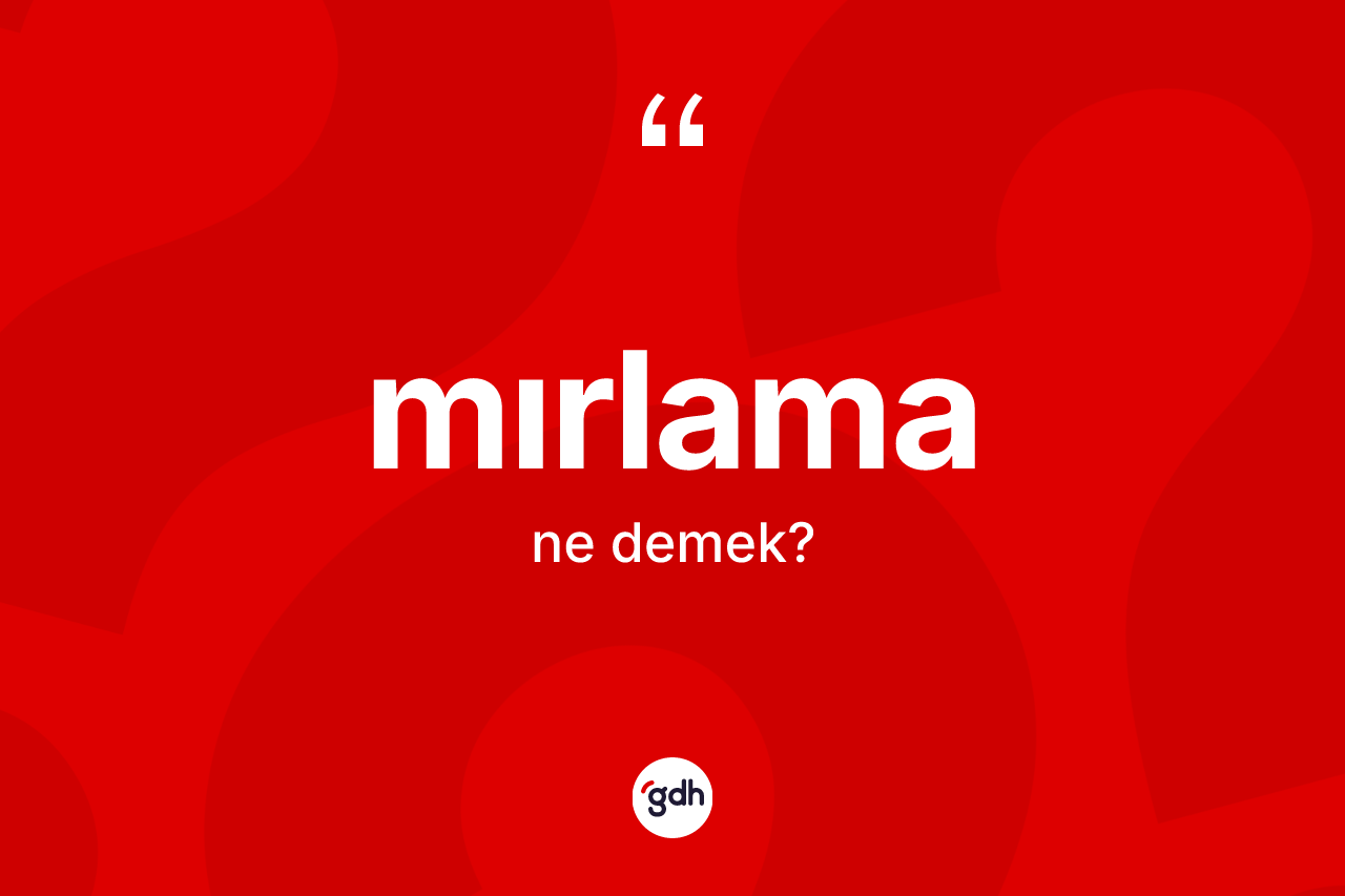 Mırlama ne demek? Mırlamanın TDK'ya göre anlamı nedir?