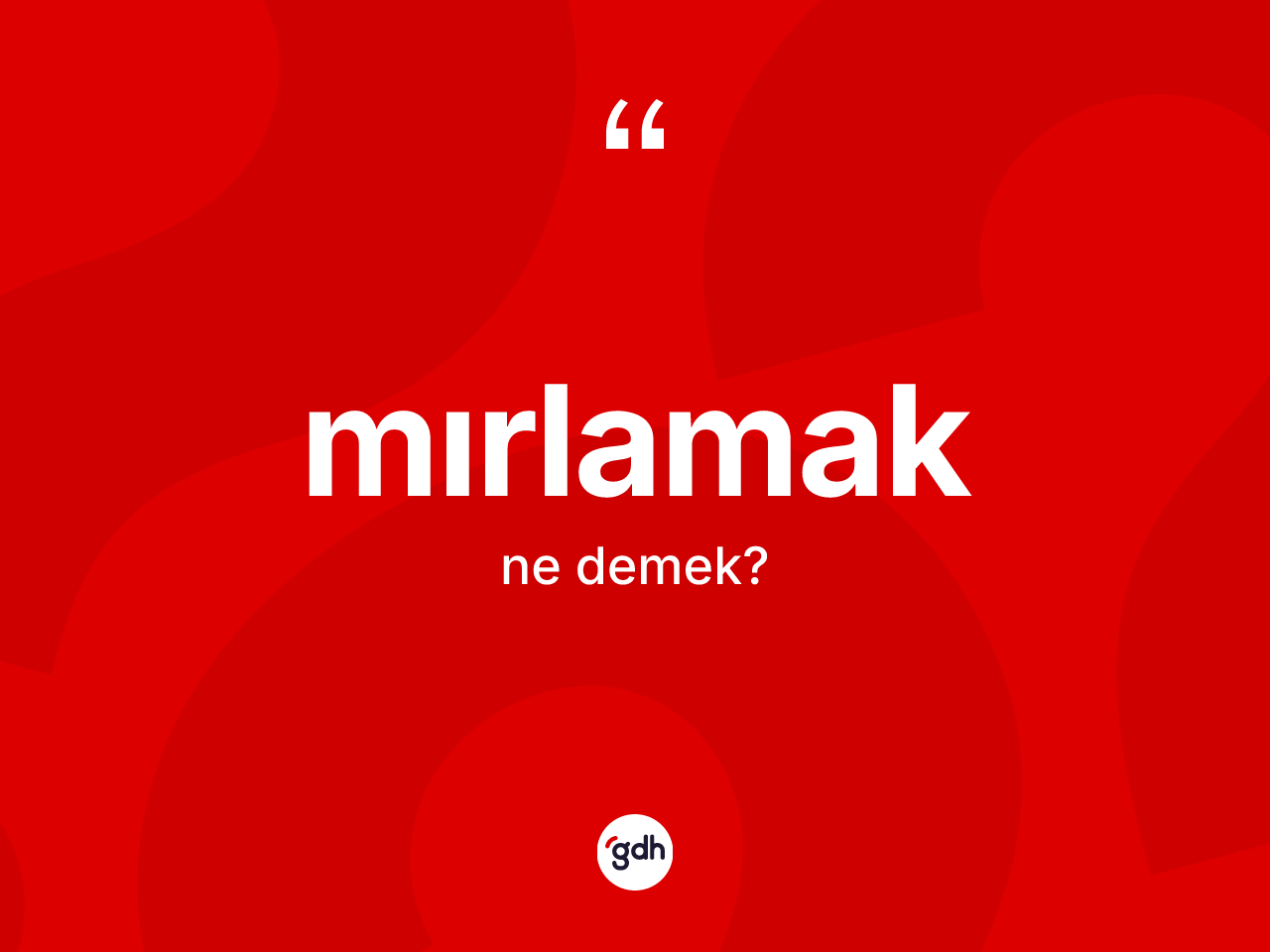 Mırlamak nedir? Mırlamağın TDK'ya göre anlamı nedir?