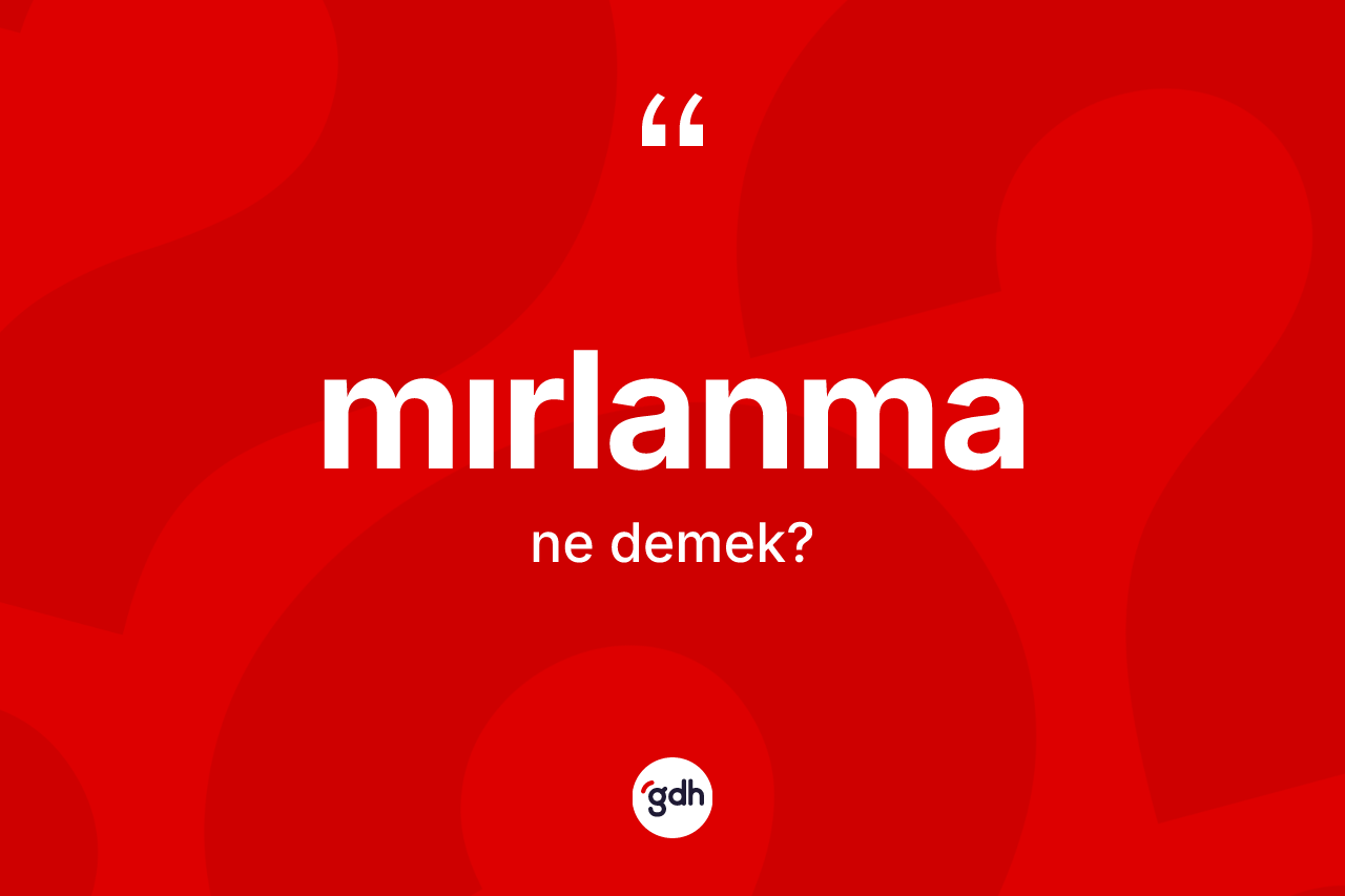 Mırlanma kelimesinin tanımı nedir?