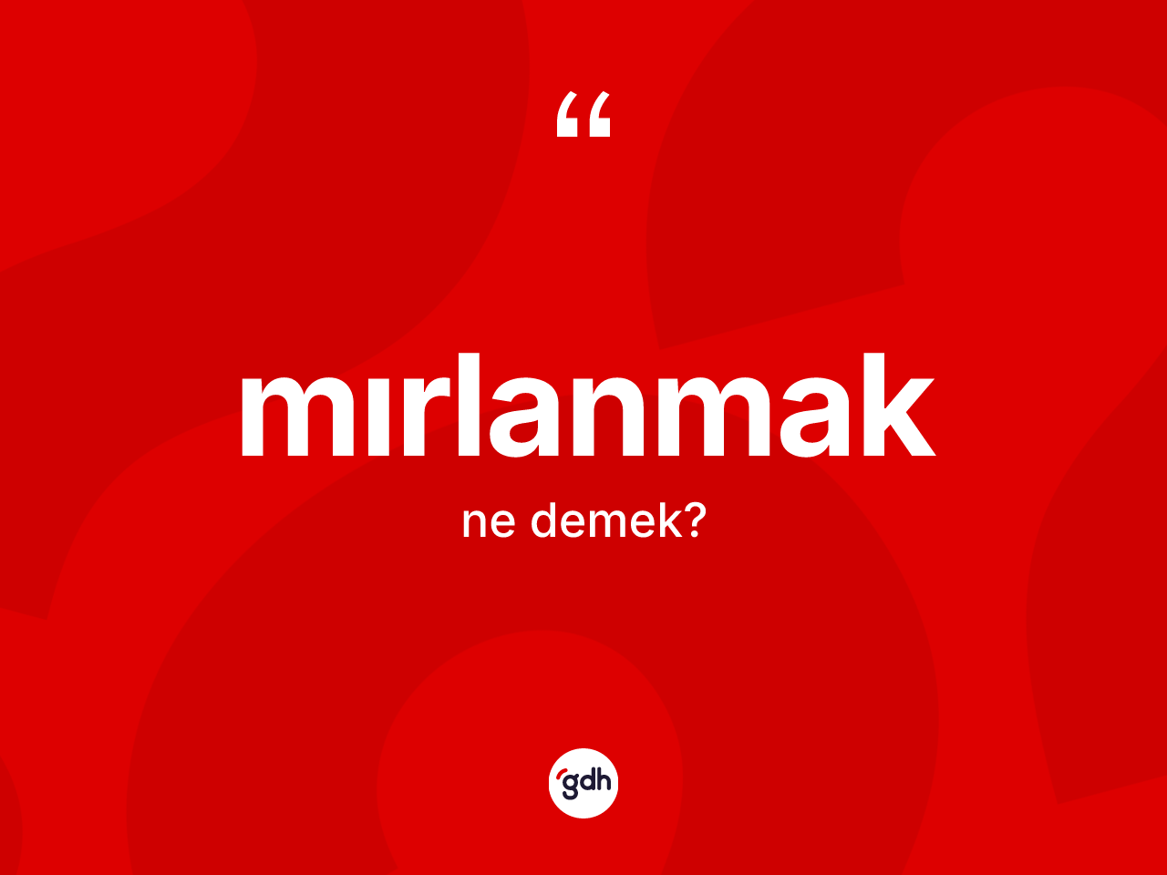 Mırlanmak kelimesinin tanımı nedir? Mırlanmak kelimesinin kaç farklı anlamı var?