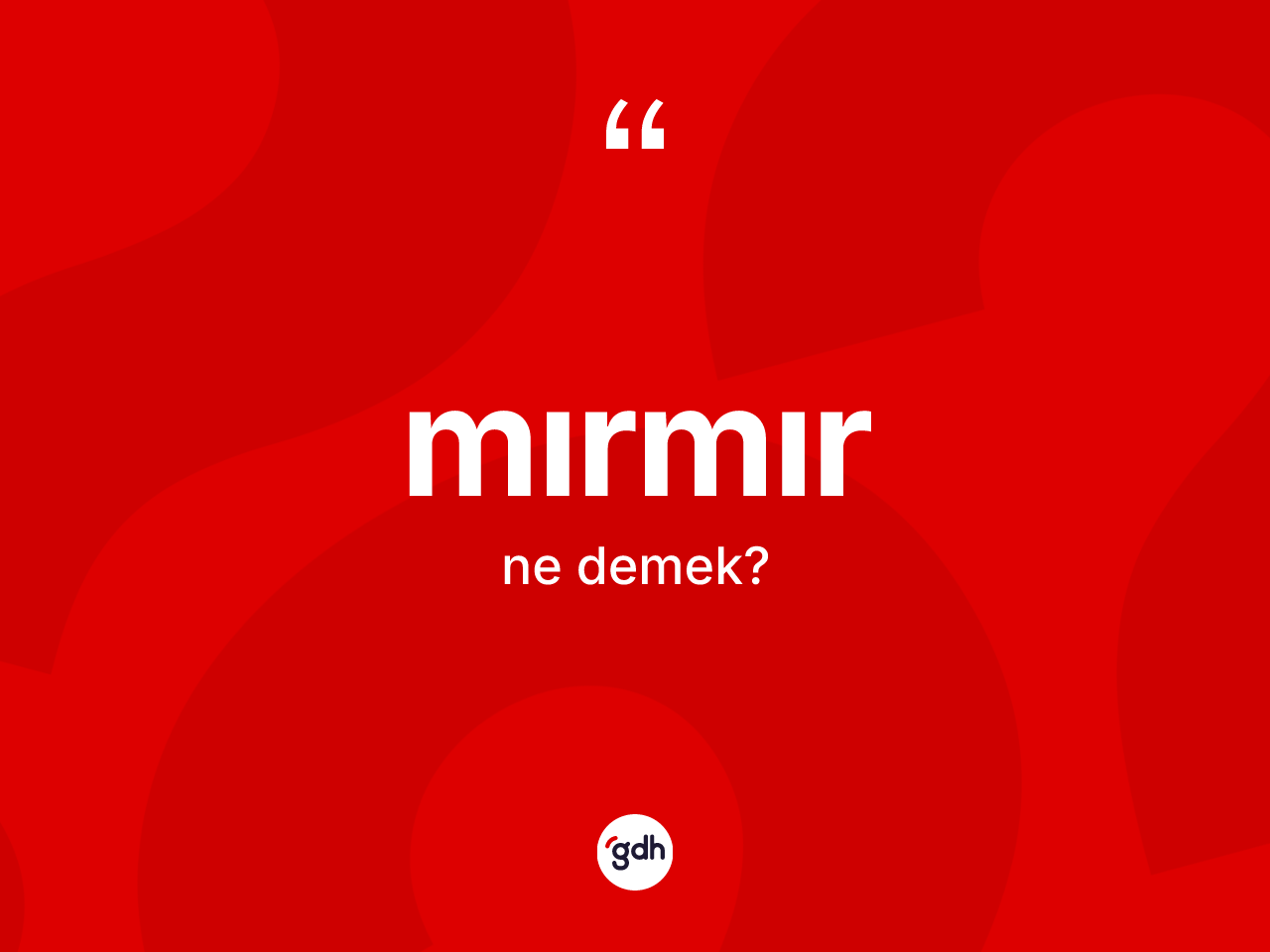 Mırmır nedir? Mırmırın sözlükteki anlamı nedir?