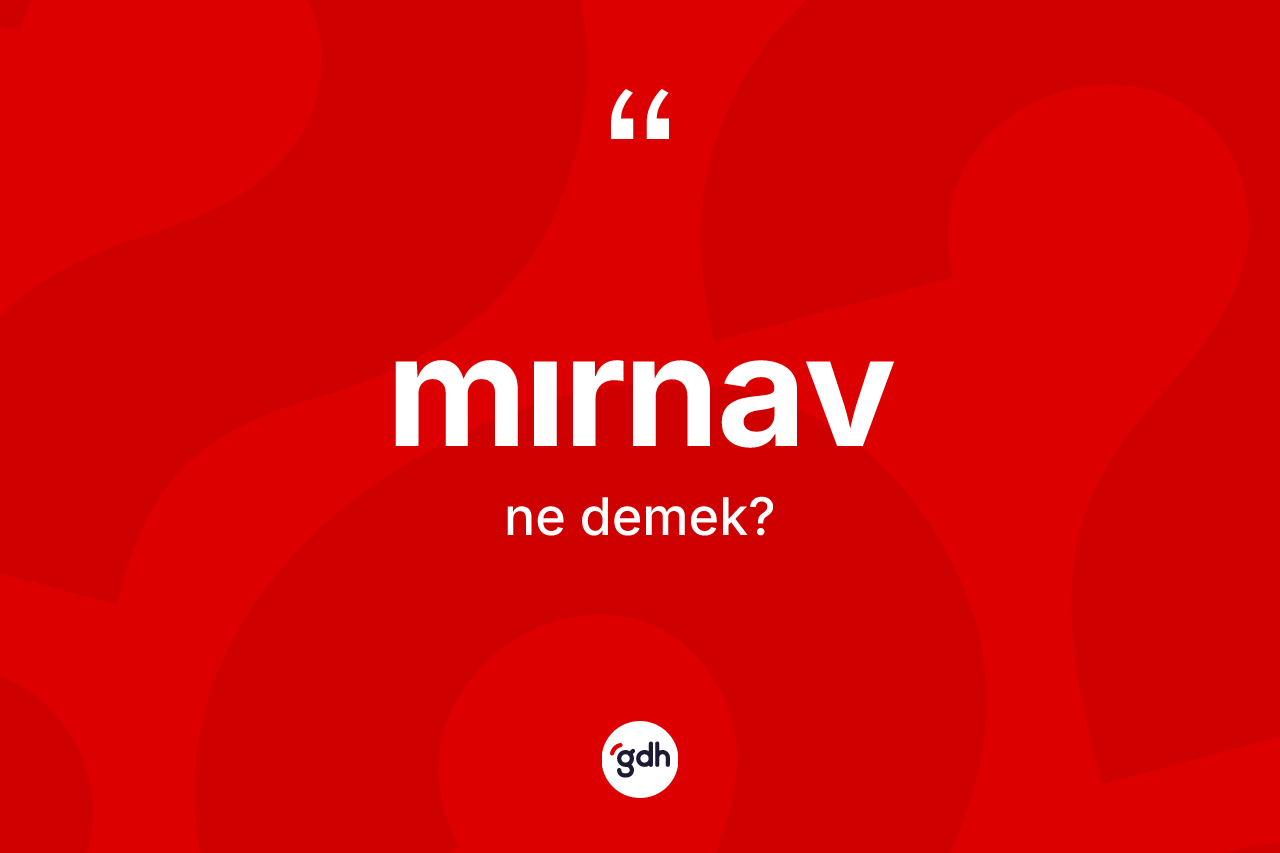 Mırnav nedir? Mırnavın TDK'ya göre anlamı nedir?