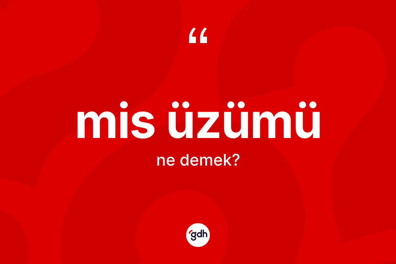 Mis üzümü kelimesinin tanımı nedir? Mis üzümünün sözlükteki anlamı nedir?