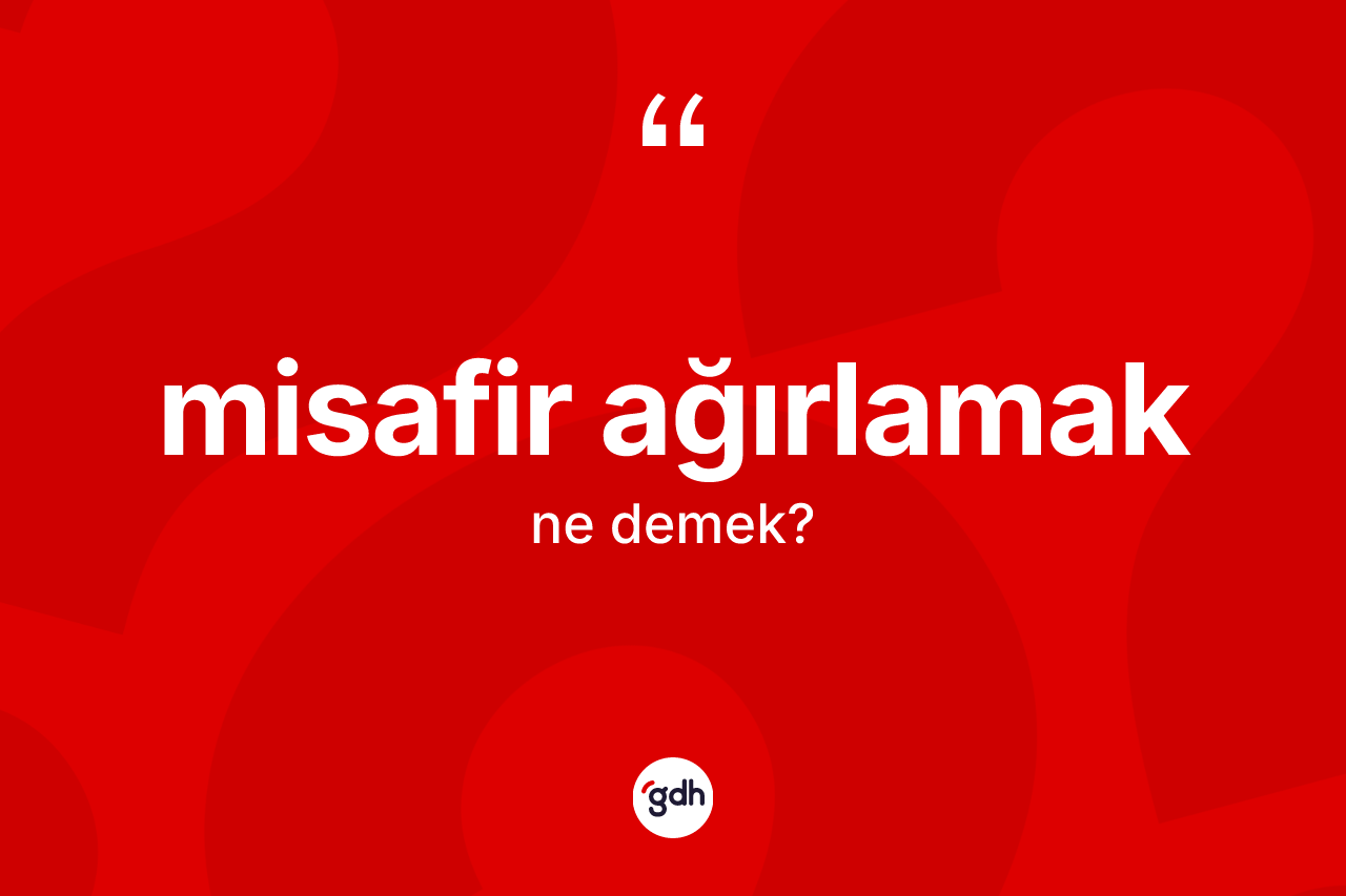 Misafir ağırlamak ifadesinin kısaca tanımı nedir?