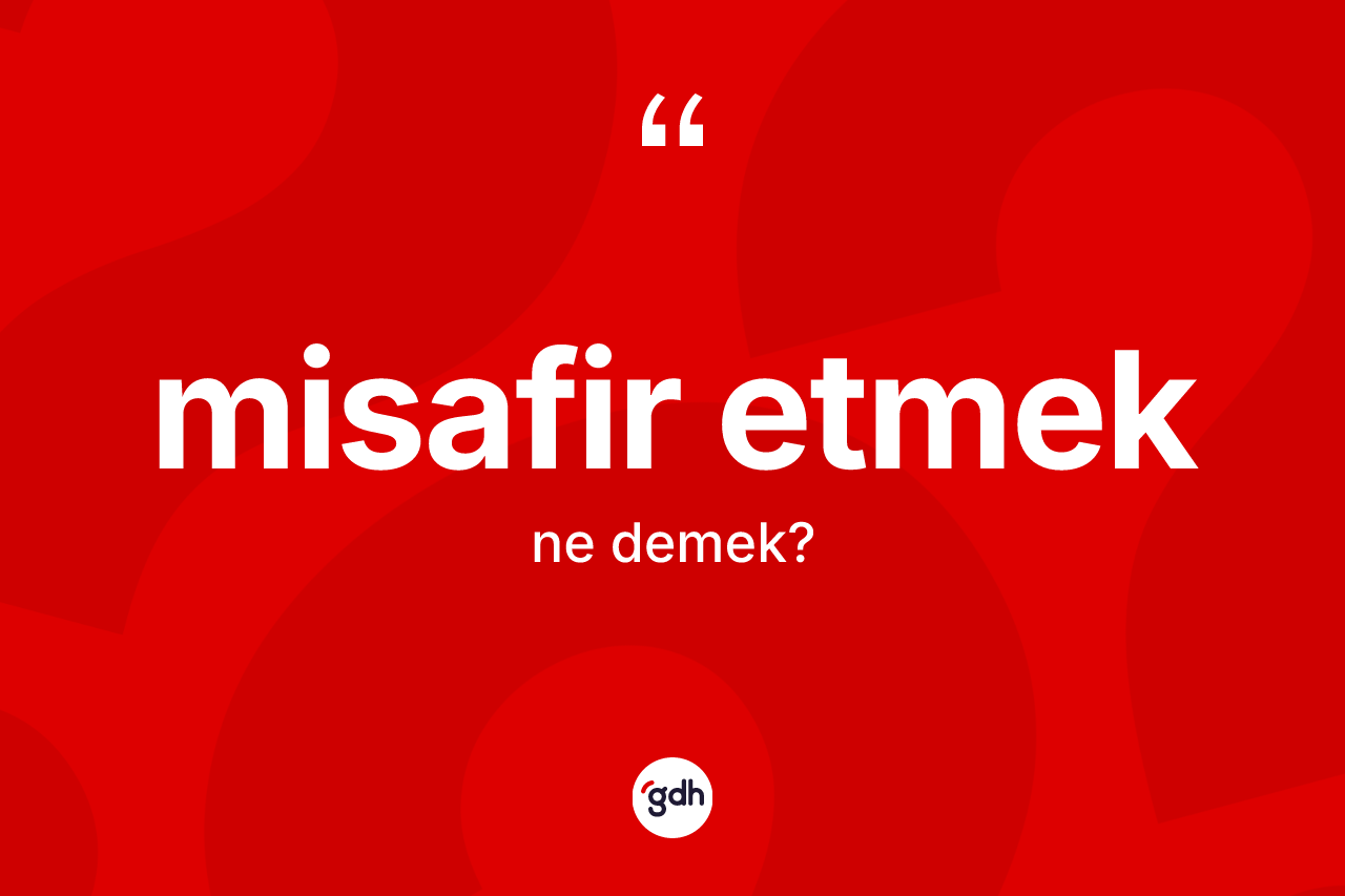 Misafir etmek ne demek?