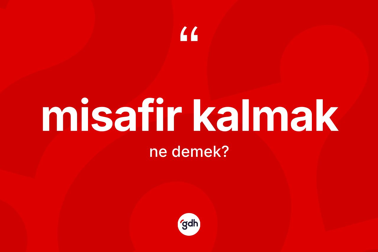 Misafir kalmak ifadesinin kısaca tanımı nedir?