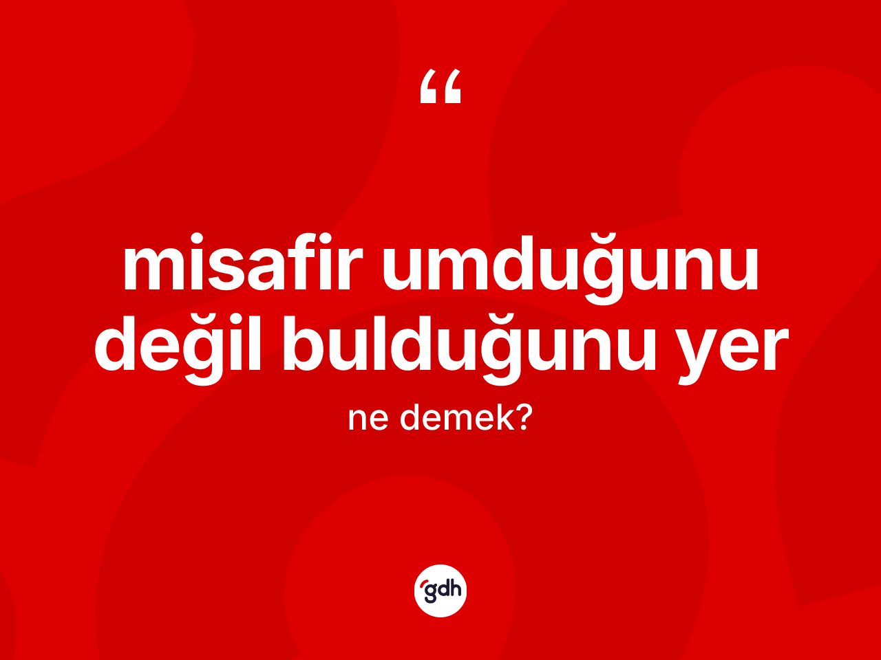 Misafir umduğunu değil bulduğunu yer ne anlama gelir? Misafir umduğunu değil bulduğunu yer ifadesinin TDK'ya göre anlamı nedir?