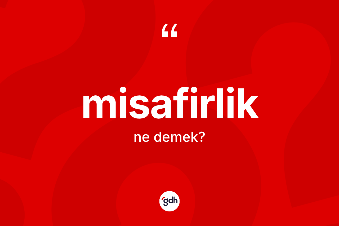 Misafirlik kelimesinin tanımı nedir? Misafirliğin TDK'ya göre anlamı nedir?