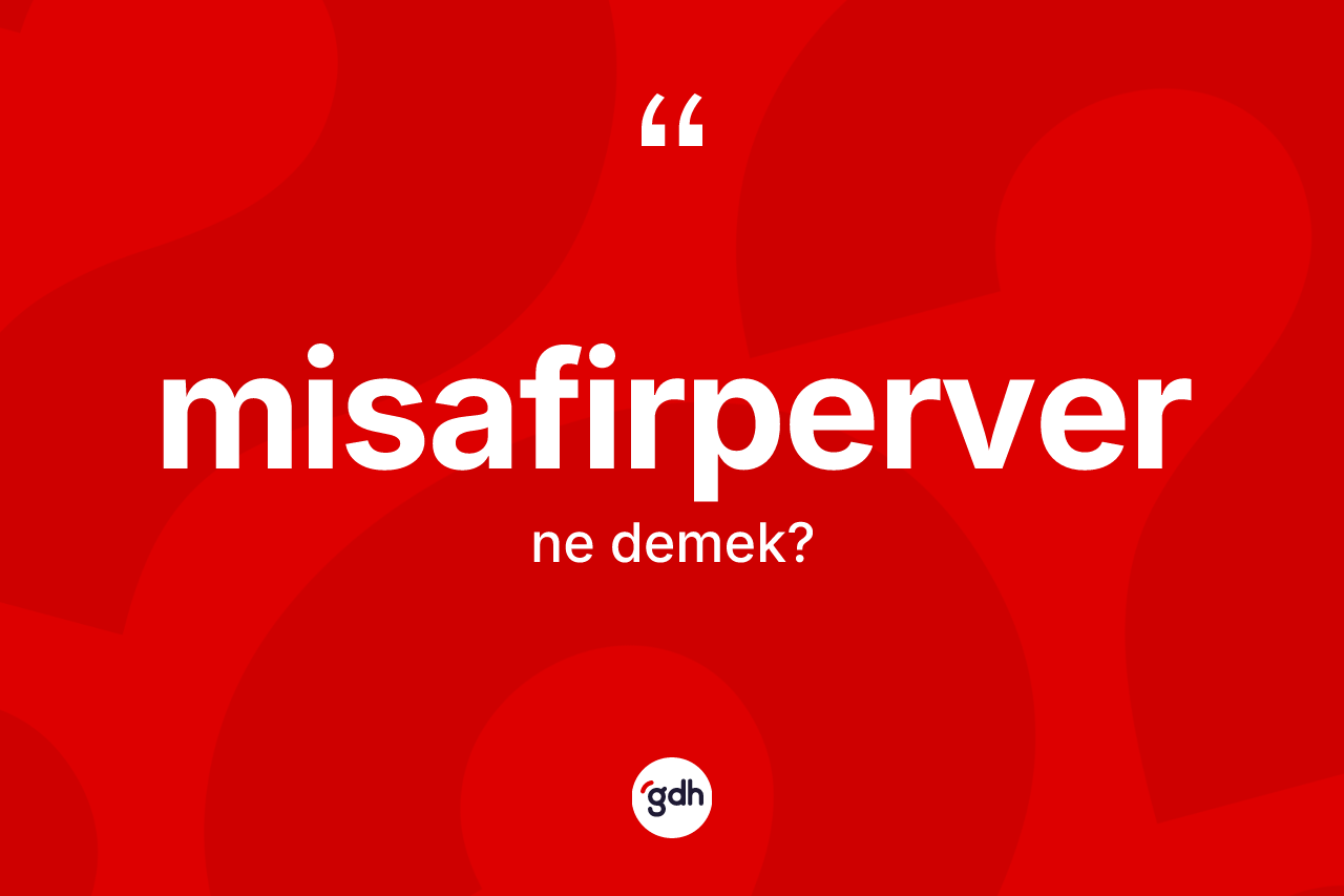Misafirperver nedir? Misafirperverin sözlükteki anlamı nedir?