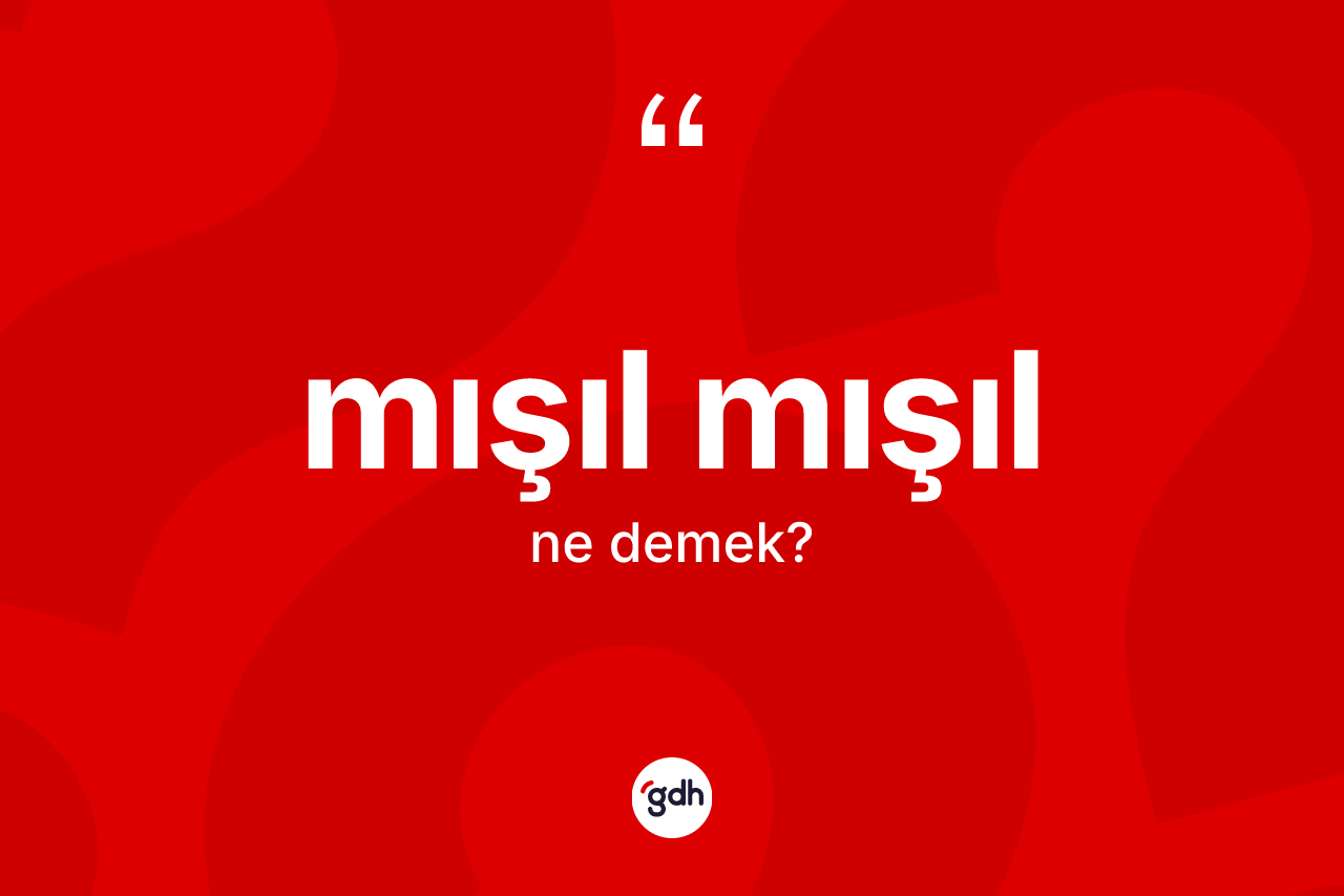 Mışıl mışıl kelimesinin anlamı nedir? Mışıl mışıl kelimesinin kaç farklı anlamı var?