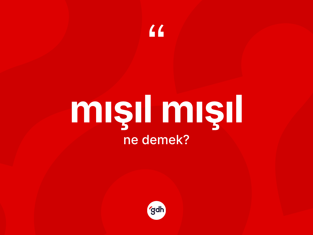 Mışıl mışıl kelimesinin anlamı nedir? Mışıl mışıl kelimesinin kaç farklı anlamı var?