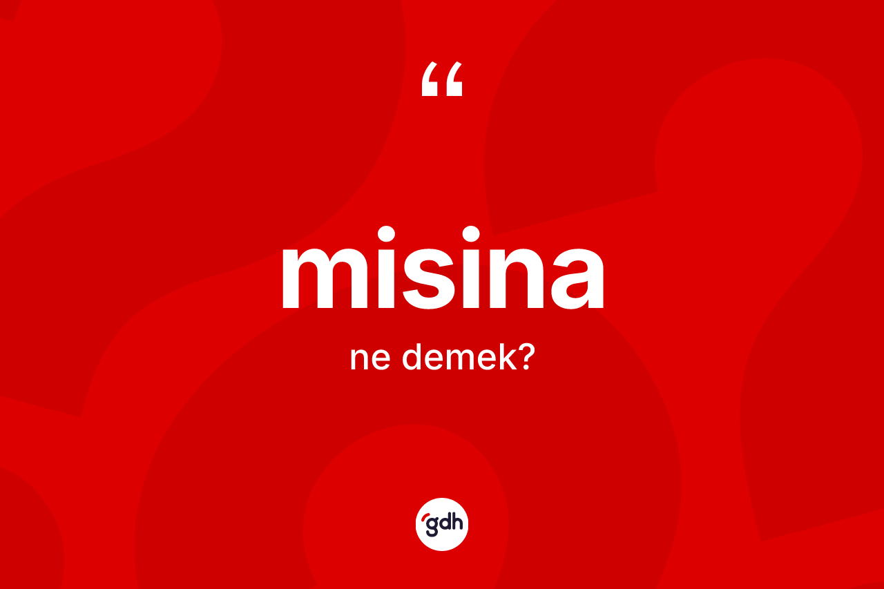 Misina kelimesinin tanımı nedir? Misina kelimesinin TDK anlamı nedir?